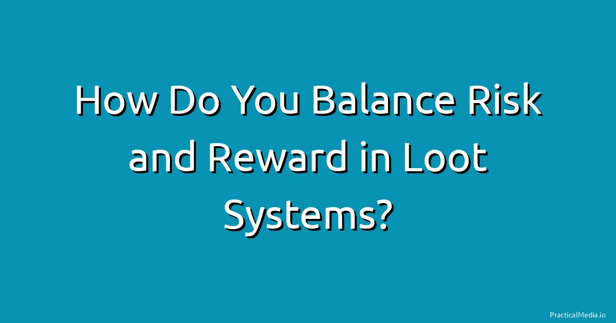 How Do You Balance Risk and Reward in Loot Systems?