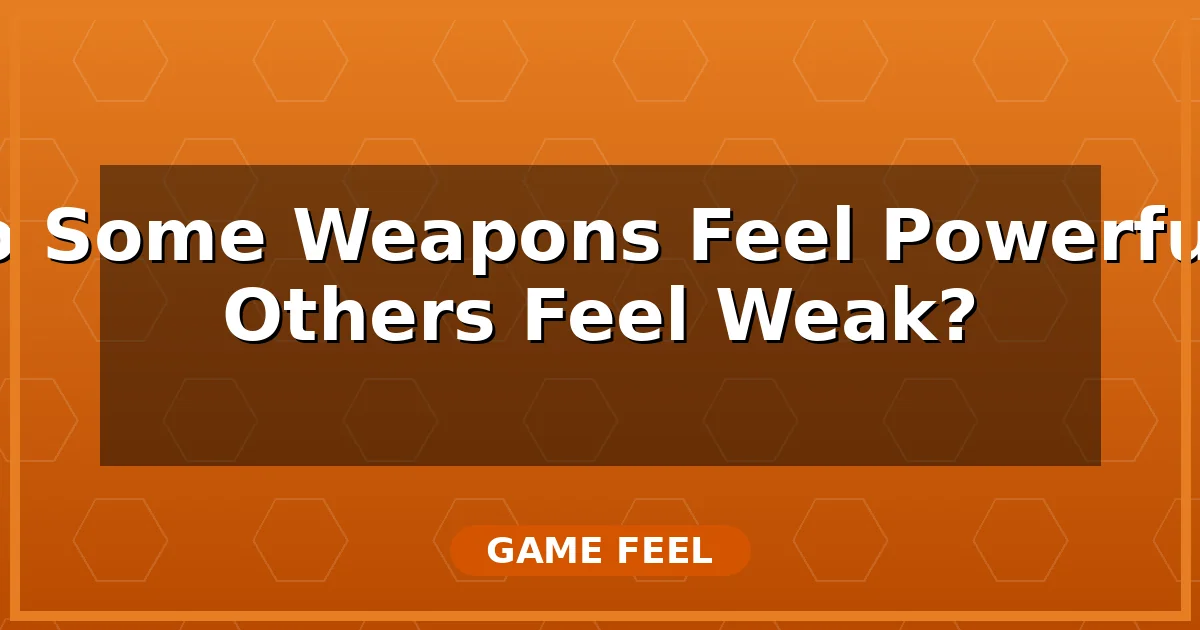 Why Do Some Weapons Feel Powerful While Others Feel Weak?